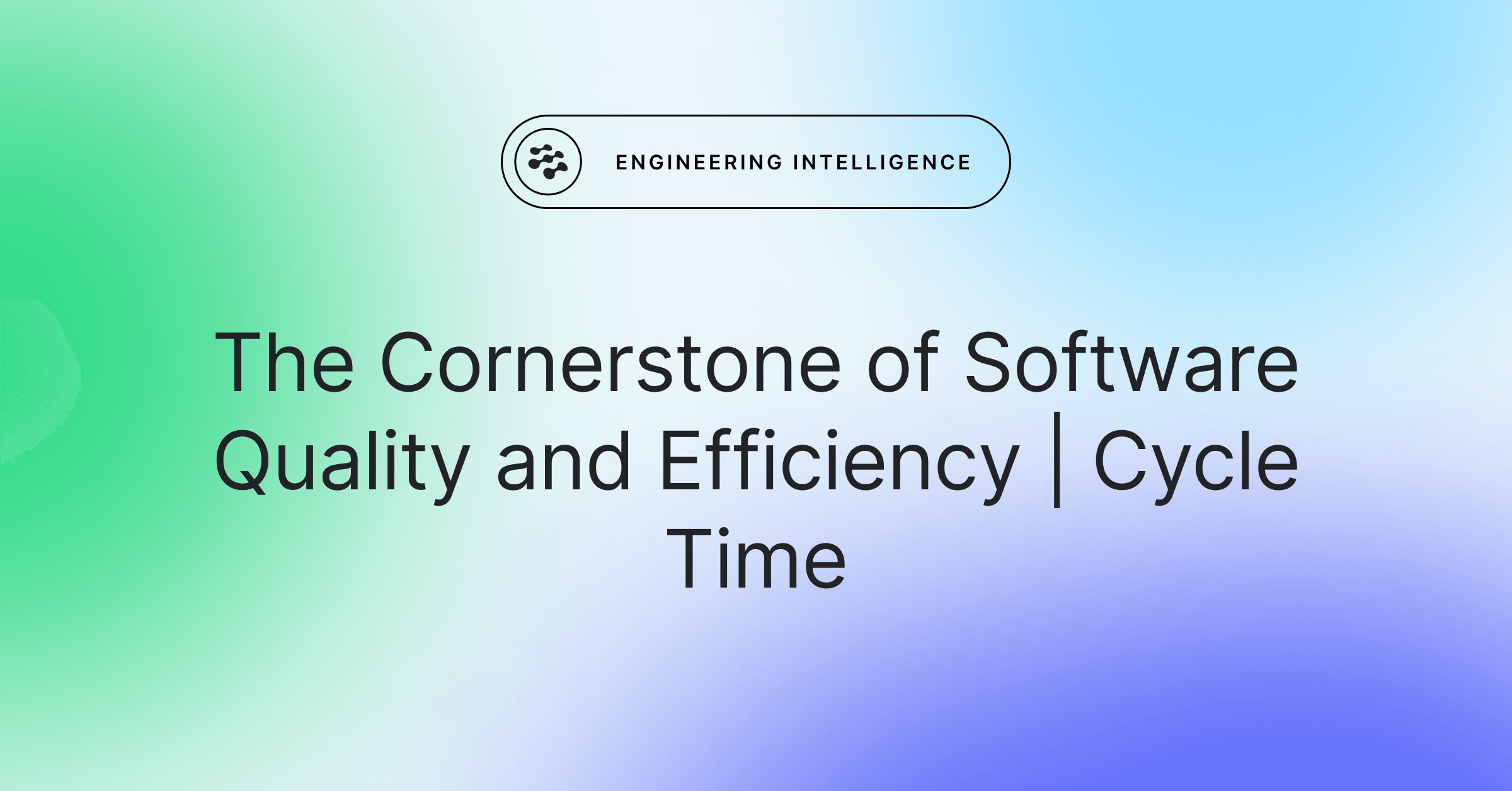 Cover image for The Cornerstone of Software Quality and Efficiency | Cycle Time