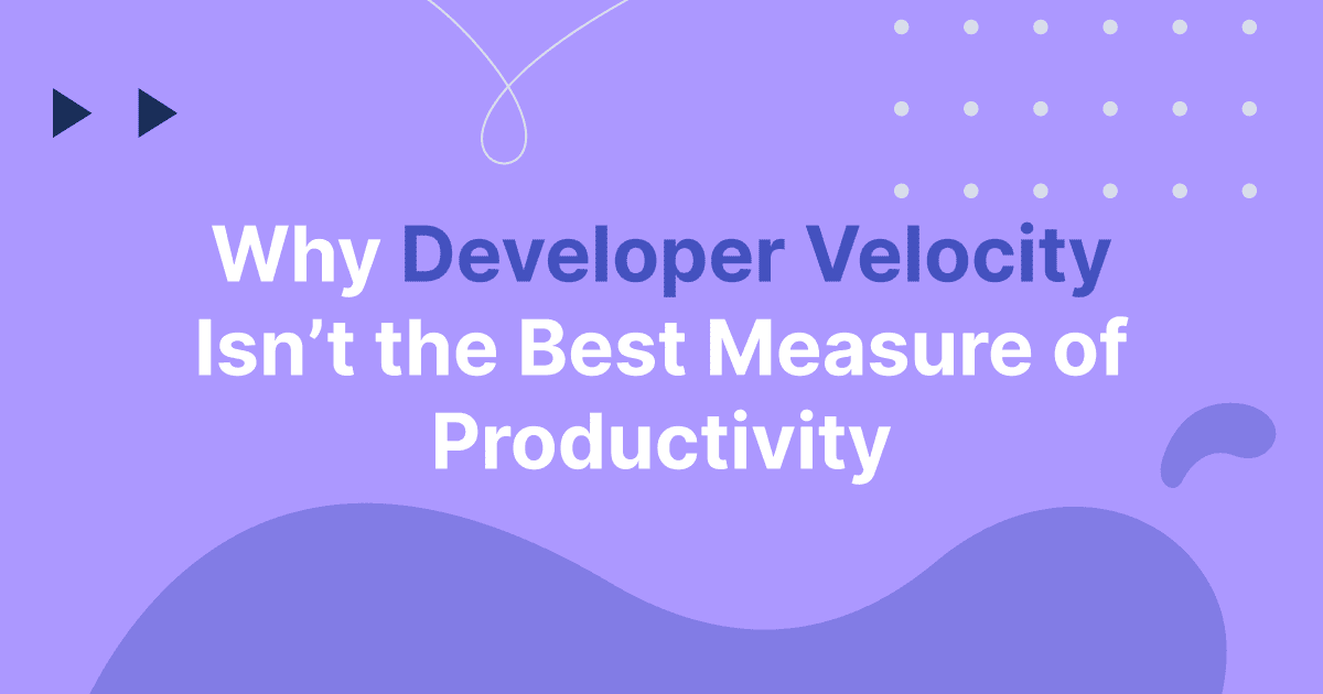 Cover image for Why Developer Velocity Isn’t the Best Measure of Productivity