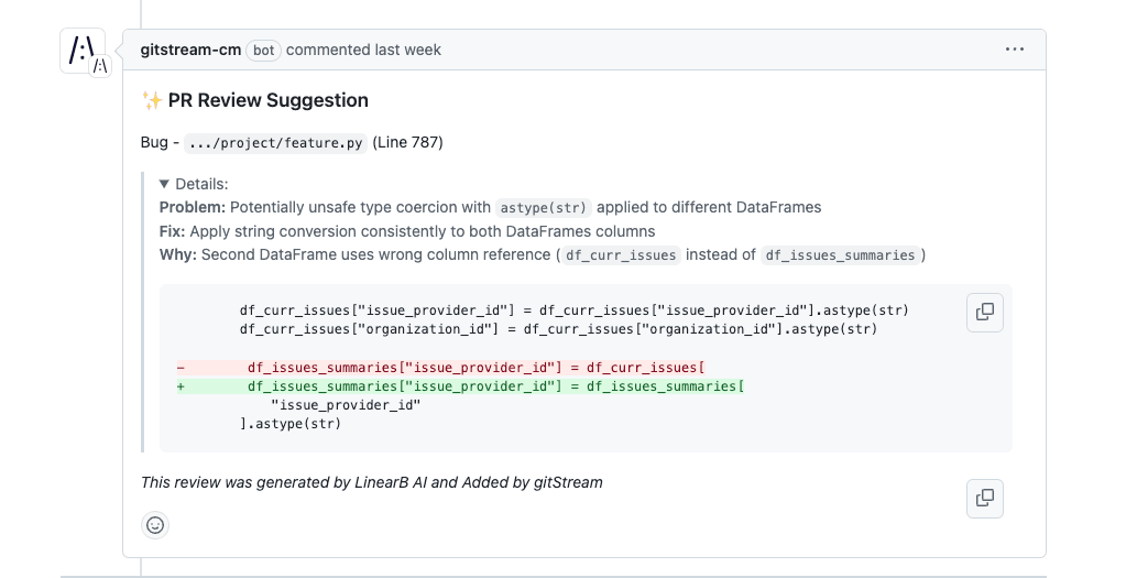 Automated PR review suggestion from LinearB AI via gitStream, highlighting a bug in a Python file. The issue involves unsafe type coercion with astype(str), applied inconsistently across different DataFrames. The suggested fix ensures proper column reference and consistent string conversion. The review includes a code snippet with a corrected assignment for df_issues_summaries["issue_provider_id"]. Enhancing code quality and reducing errors in data processing workflows.