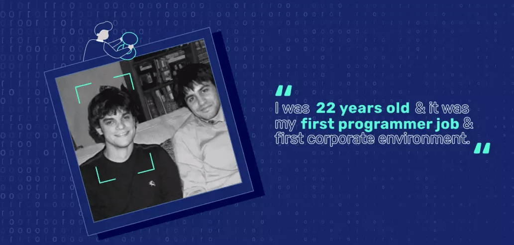 I was 22 years old and it was my first programmer job and first corporate environment.