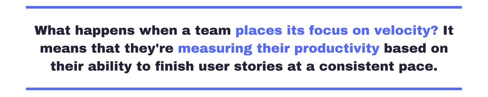 Pull quote saying: "What happens when a team places its focus on velocity? It means that they’re measuring their productivity based on their ability to finish user stories at a consistent pace."