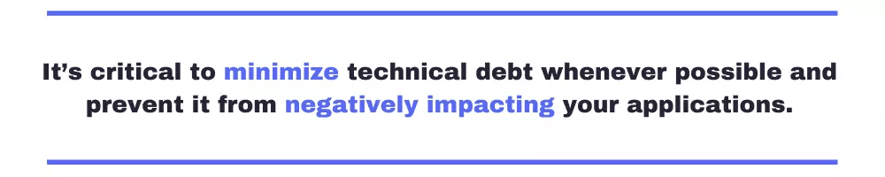 Quote: It’s critical to minimize technical debt whenever possible and prevent it from negatively impacting your applications.