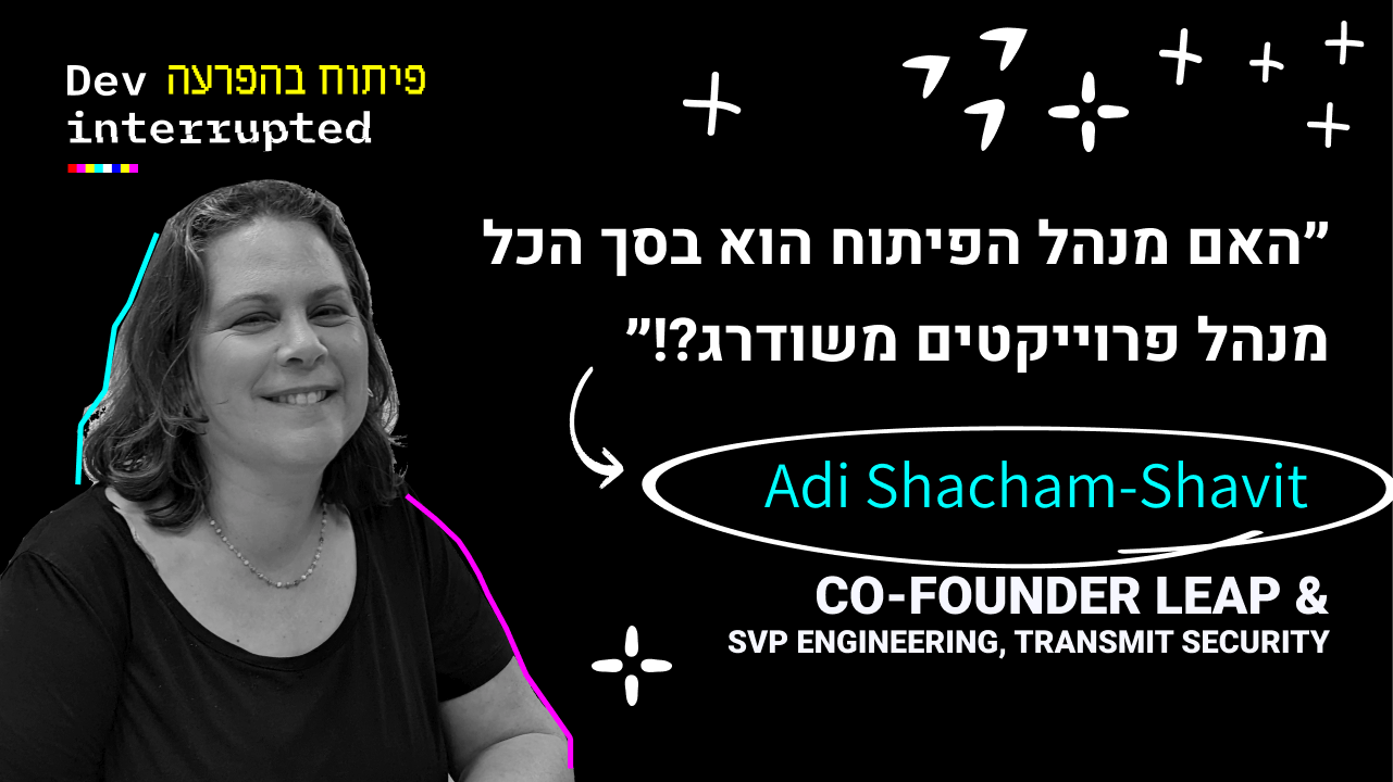 Dev Interrupted with Adi Shacham-Shavit. Co-founder Leap & SVP Engineering, Transmit Security