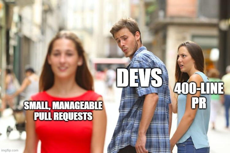 Distracted boyfriend meme that shows a man attracted to small, manageable pull requests as opposed to 400line PRs.