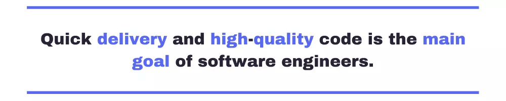 Quick delivery and highquality code is the main goal of software engineers. 