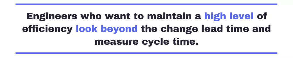 Engineers who want to maintain a high level of efficiency look beyond the change lead time and measure cycle time.