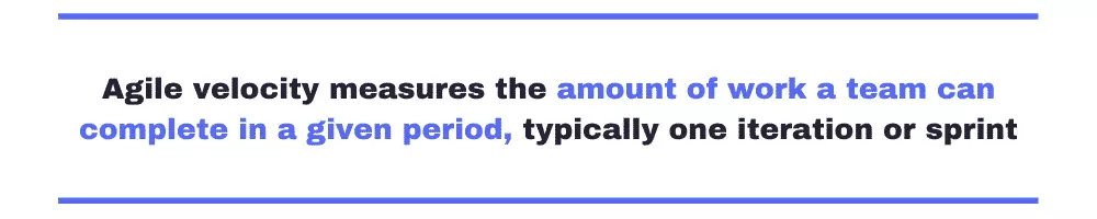 Agile velocity definition. Agile velocity measures the amount of work a team can complete in a given period, typically one iteration or sprint.