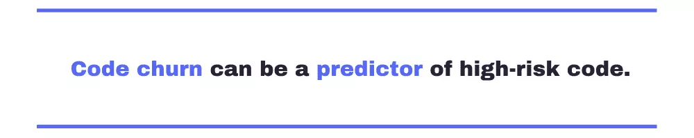 Code churn can be a predictor of highrisk code.