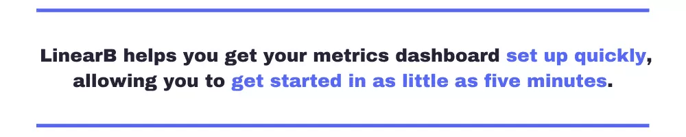 LinearB helps you get your metrics dashboard set up quickly, allowing you to get started in as little as five minutes.