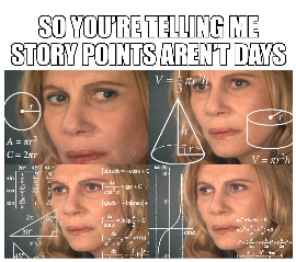 Confused woman meme trying to understand story points vs hours saying: "so you're telling me story points aren't days?"