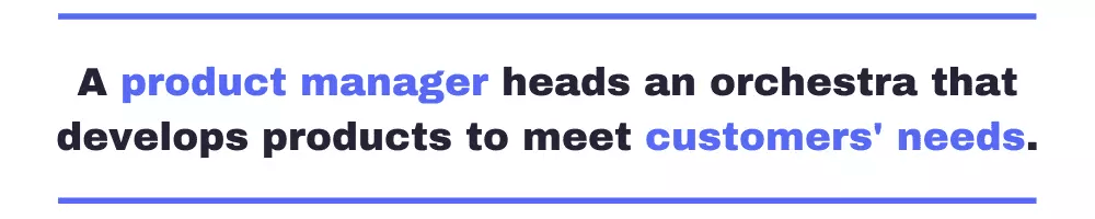 Product management vs software engineering quote: "a product manager heads an orchestra that develops products to meet customers' needs."