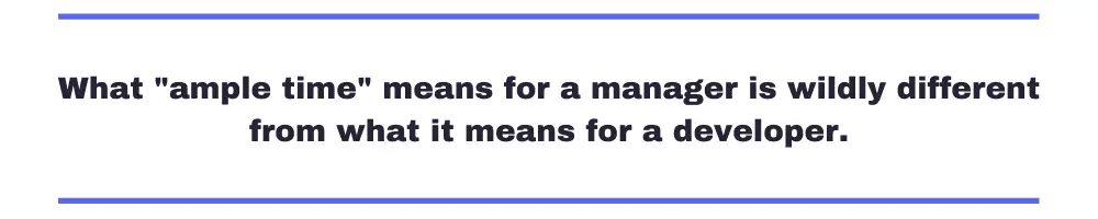 What "ample time" means for a manager is wildly different from what it means for a developer.