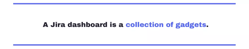 A Jira dashboard is a collection of gadgets.