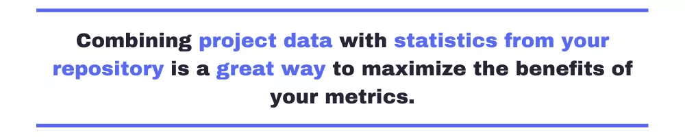 Combining project data with statistics from your repository is a great way to maximize the benefits of your metrics