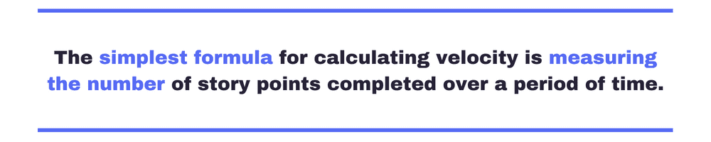 "The simplest formula for calculating velocity is measuring the number of story points completed over a period of time."